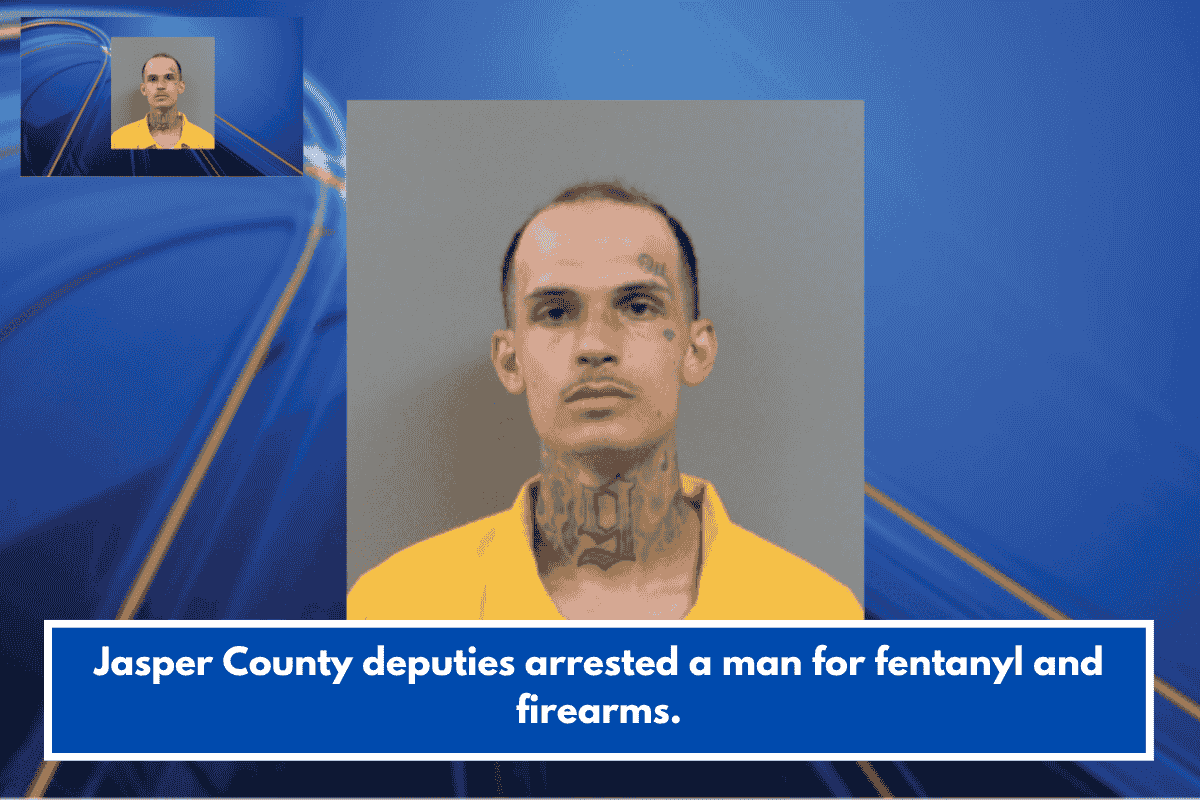 Jasper County deputies arrested a man for fentanyl and firearms.