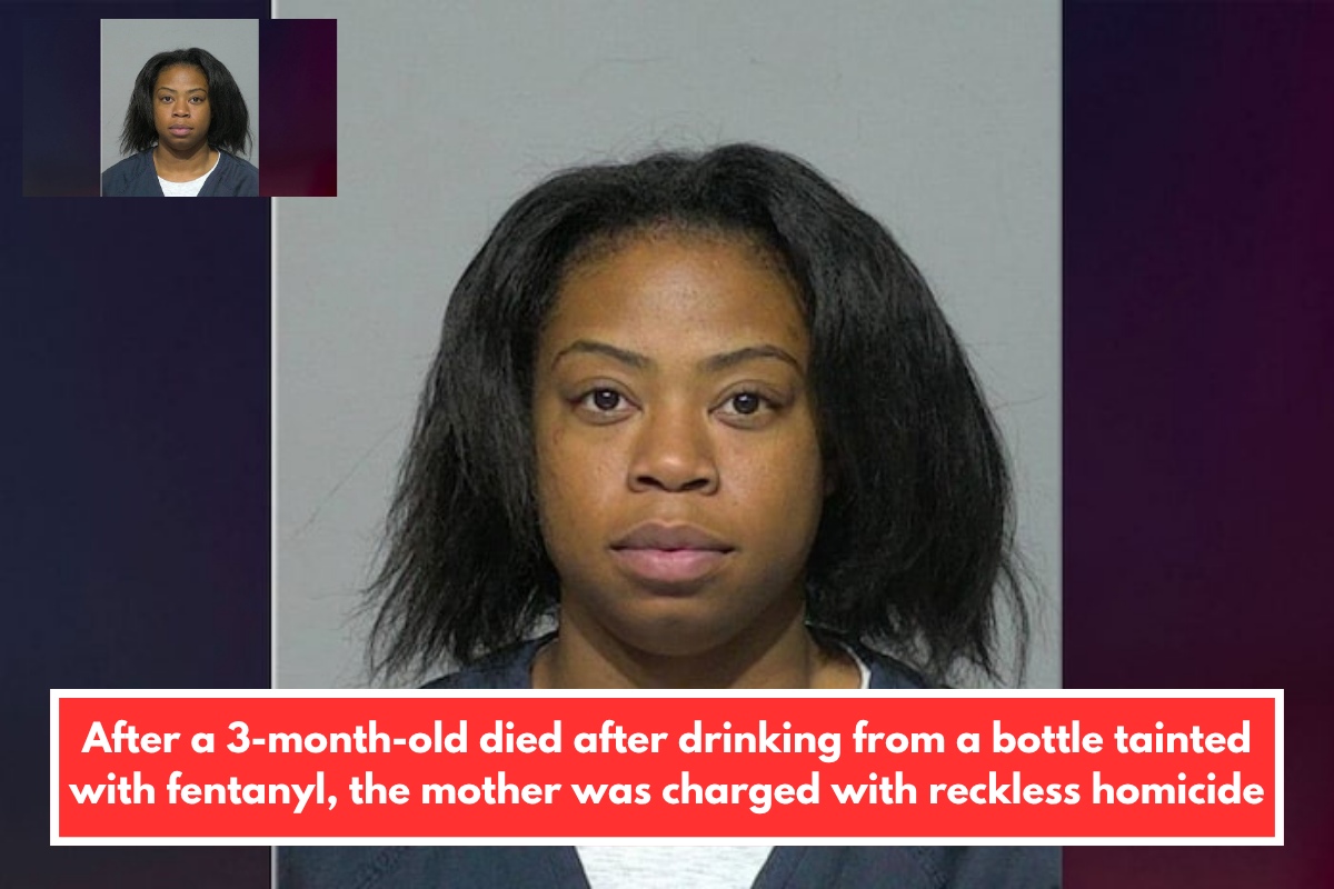 After a 3-month-old died after drinking from a bottle tainted with fentanyl, the mother was charged with reckless homicide