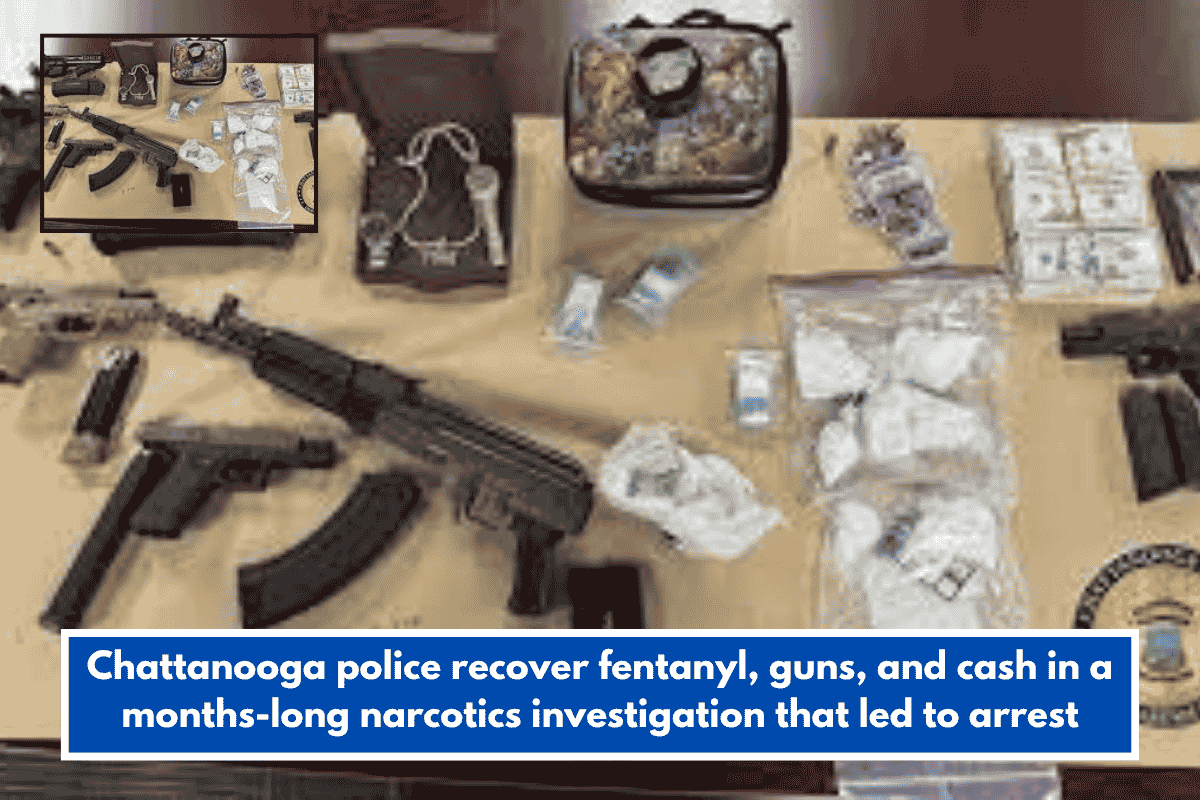 Chattanooga police recover fentanyl, guns, and cash in a months-long narcotics investigation that led to arrest