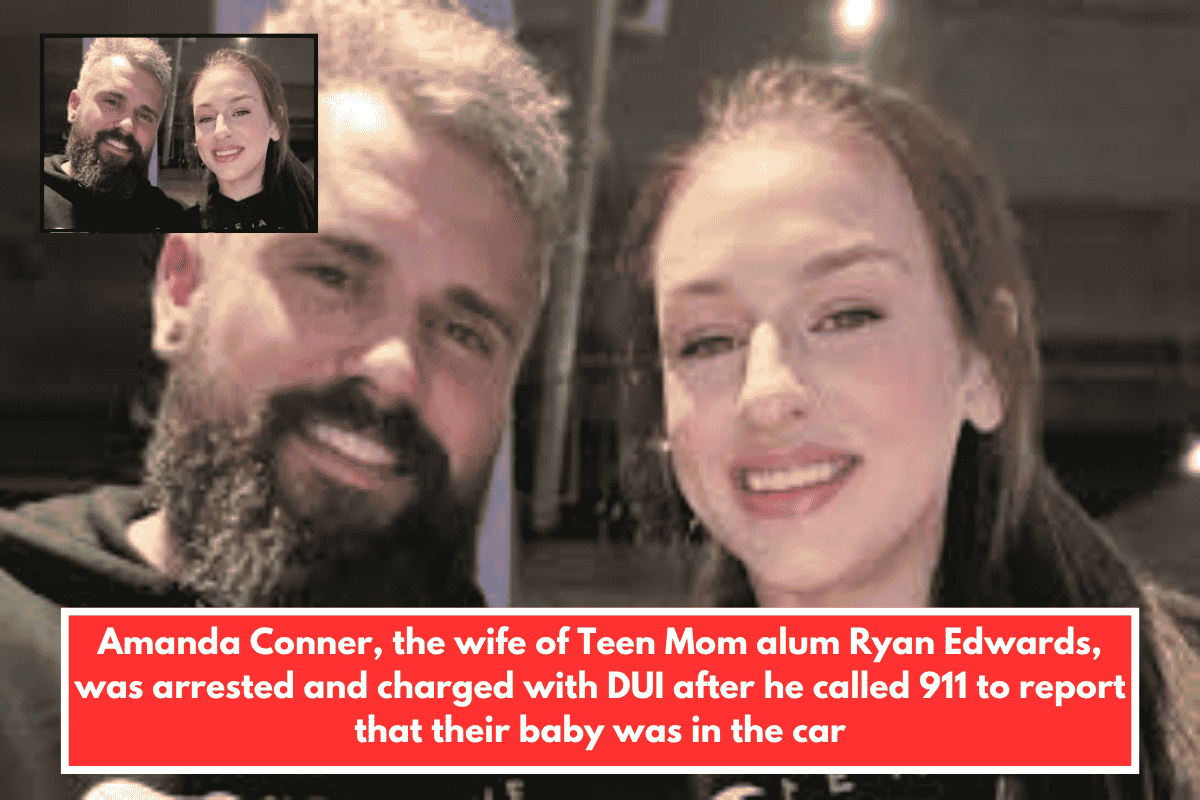 Amanda Conner, the wife of Teen Mom alum Ryan Edwards, was arrested and charged with DUI after he called 911 to report that their baby was in the car