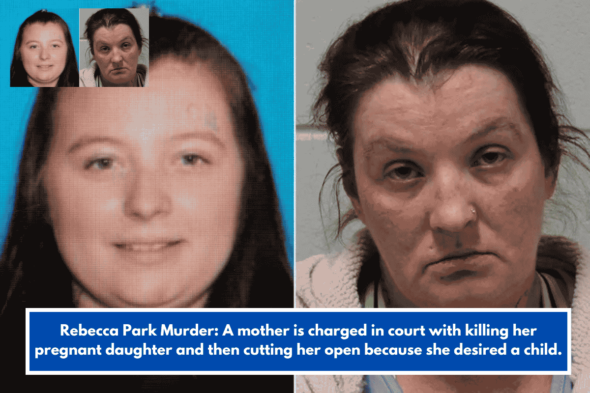 Rebecca Park Murder: A mother is charged in court with killing her pregnant daughter and then cutting her open because she desired a child.