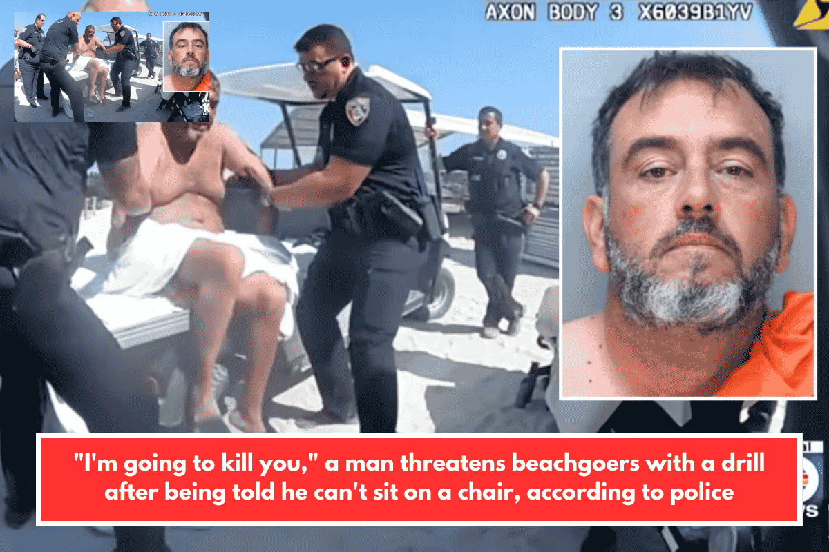 "I'm going to kill you," a man threatens beachgoers with a drill after being told he can't sit on a chair, according to police