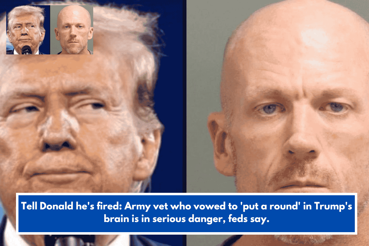 Tell Donald he's fired: Army vet who vowed to 'put a round' in Trump's brain is in serious danger, feds say.
