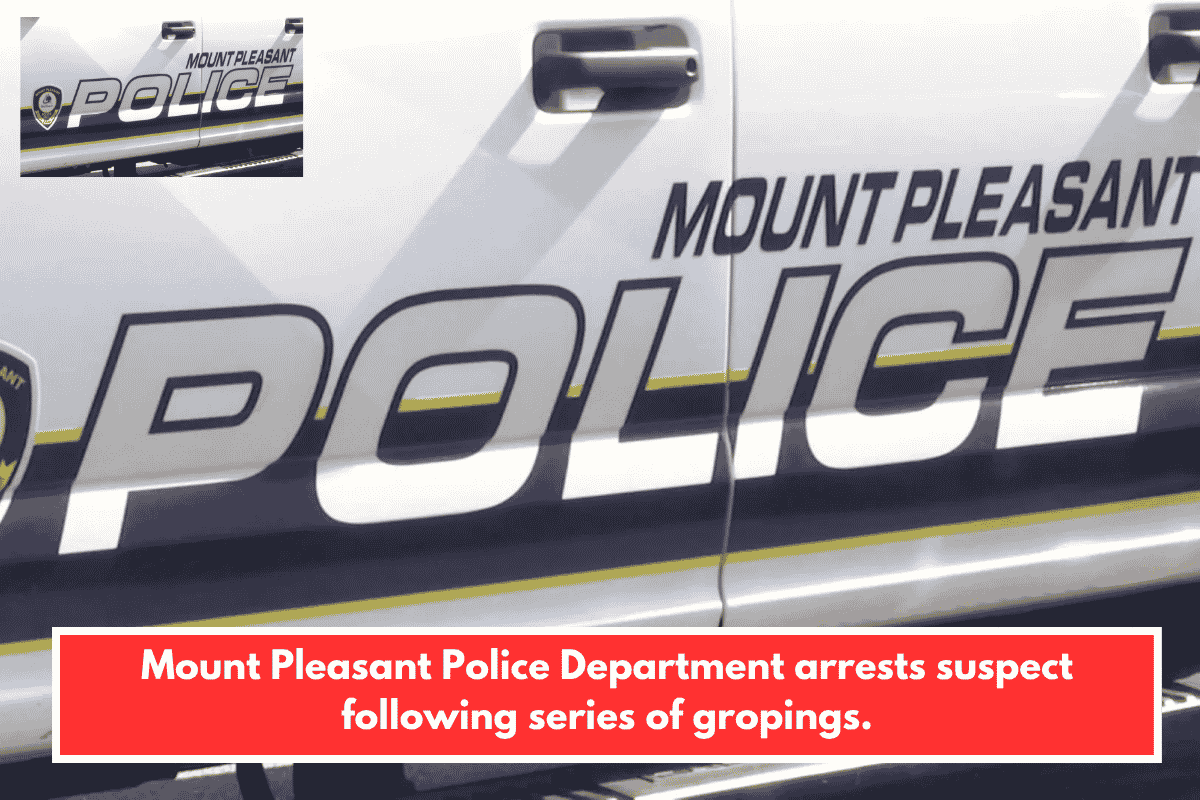 Mount Pleasant Police Department arrests suspect following series of gropings.