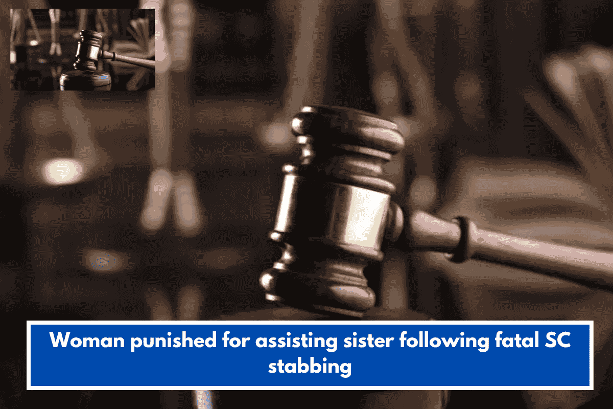 Woman punished for assisting sister following fatal SC stabbing