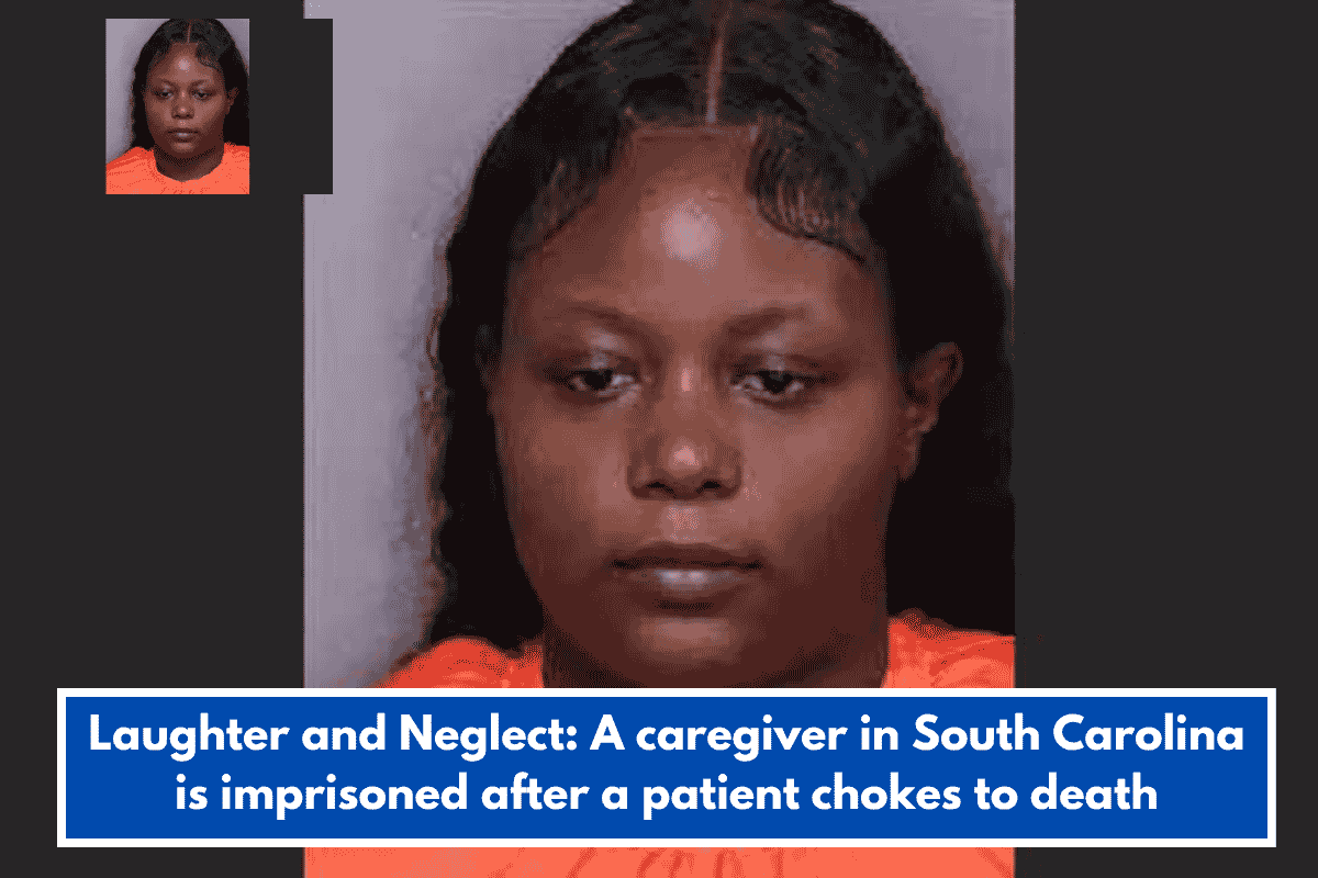 Laughter and Neglect: A caregiver in South Carolina is imprisoned after a patient chokes to death