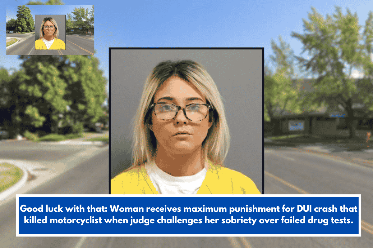 Good luck with that: Woman receives maximum punishment for DUI crash that killed motorcyclist when judge challenges her sobriety over failed drug tests.