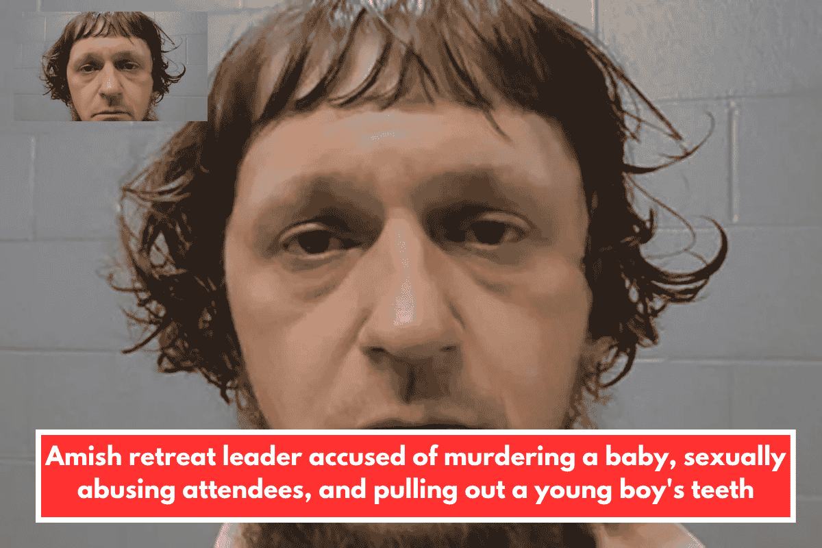 Amish retreat leader accused of murdering a baby, sexually abusing attendees, and pulling out a young boy's teeth