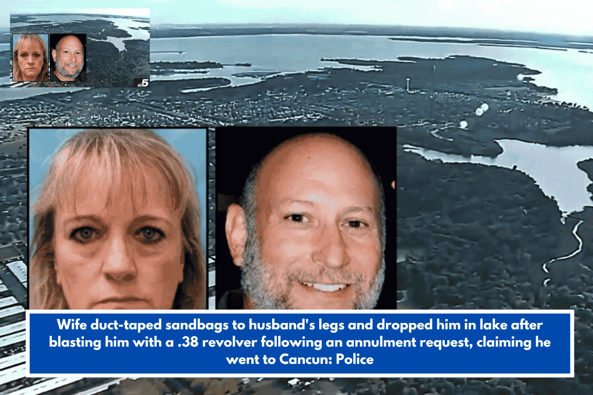 Wife duct-taped sandbags to husband's legs and dropped him in lake after blasting him with a .38 revolver following an annulment request, claiming he went to Cancun: Police