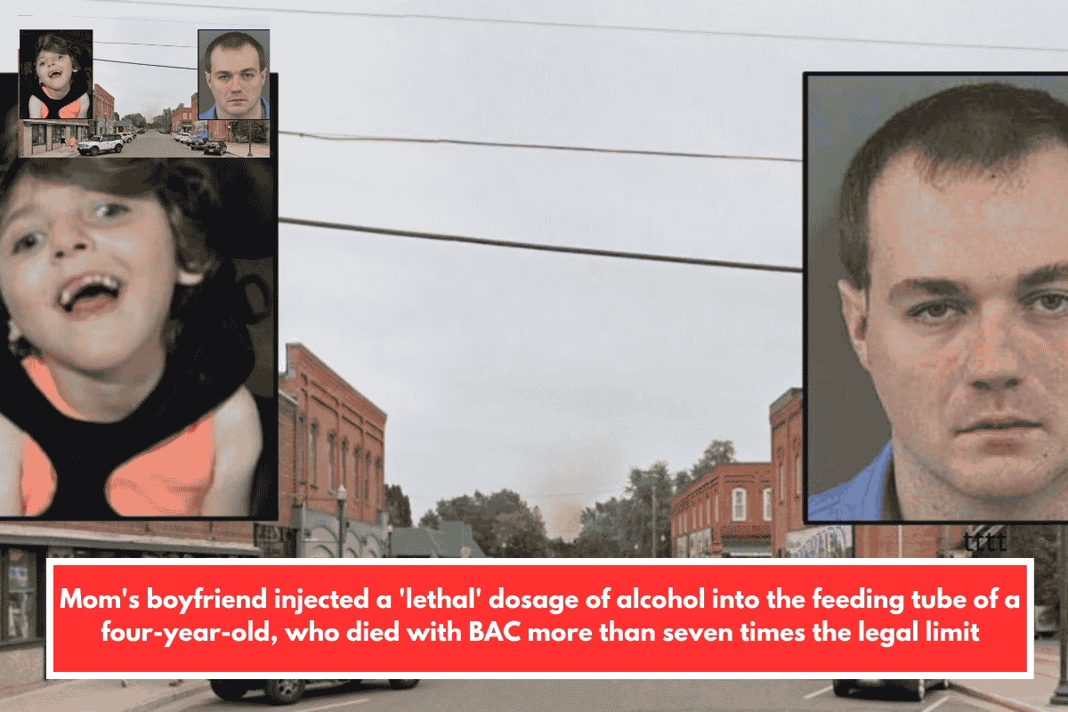 Mom's boyfriend injected a 'lethal' dosage of alcohol into the feeding tube of a four-year-old, who died with BAC more than seven times the legal limit
