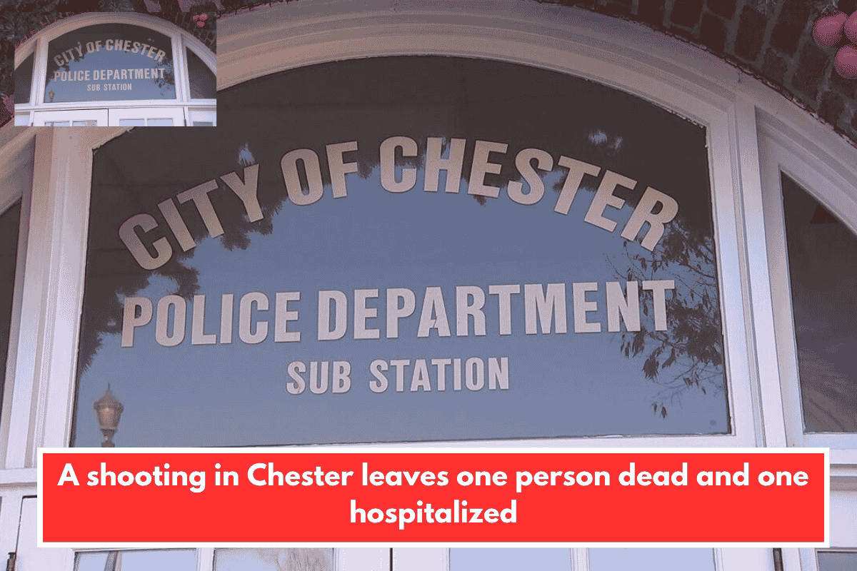 A shooting in Chester leaves one person dead and one hospitalized