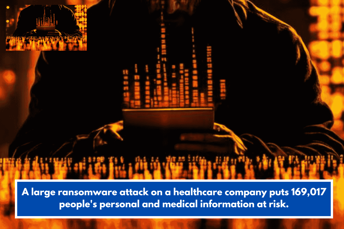 A large ransomware attack on a healthcare company puts 169,017 people's personal and medical information at risk.