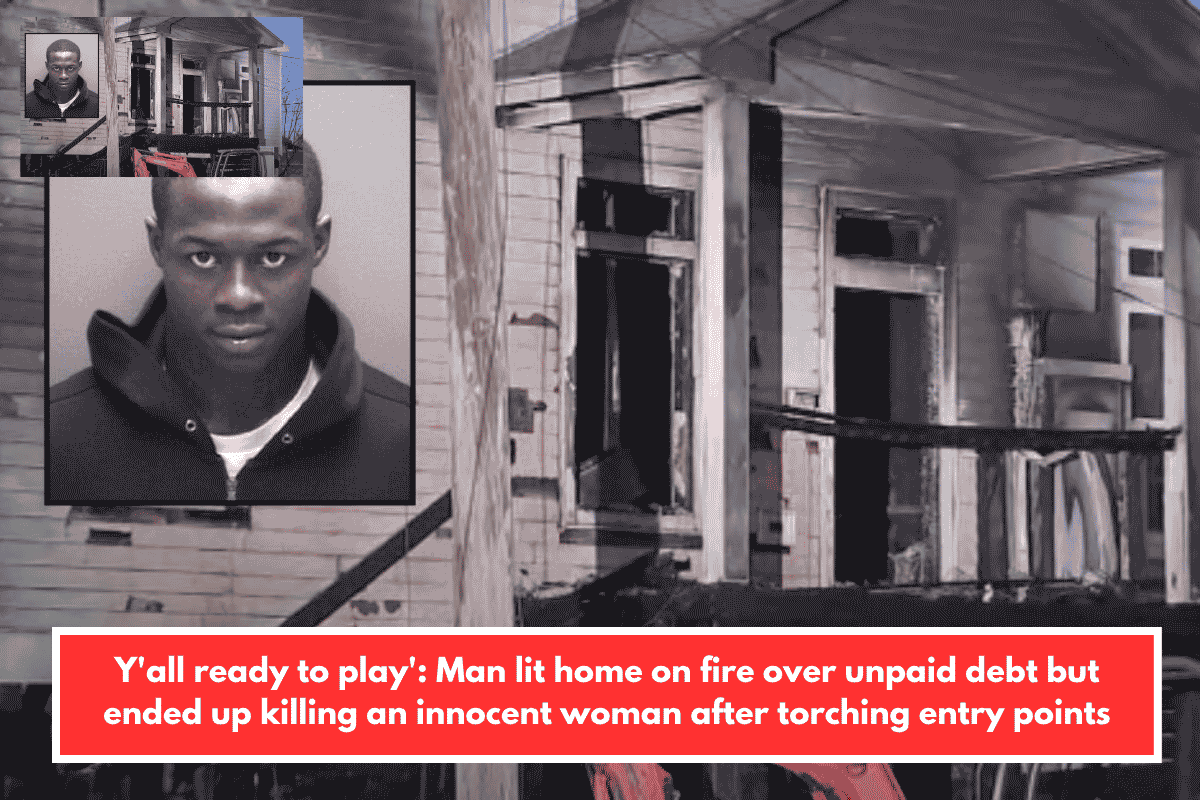 Y'all ready to play': Man lit home on fire over unpaid debt but ended up killing an innocent woman after torching entry points