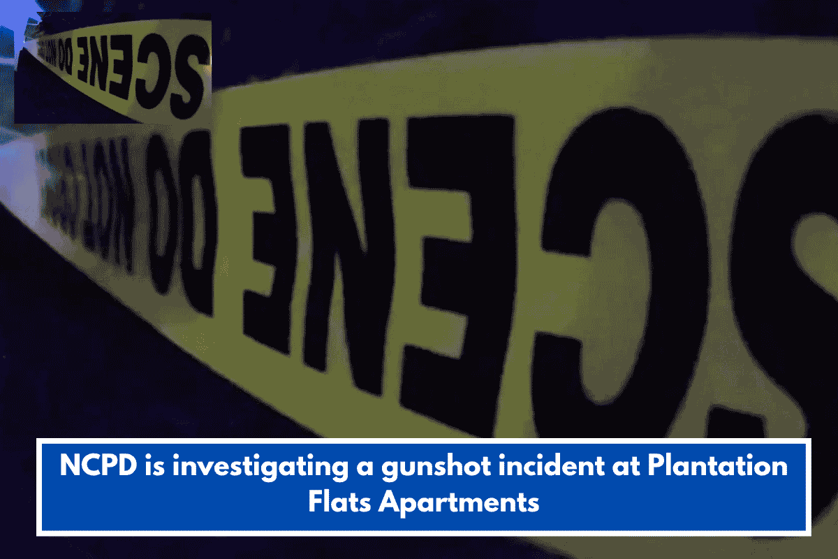 NCPD is investigating a gunshot incident at Plantation Flats Apartments