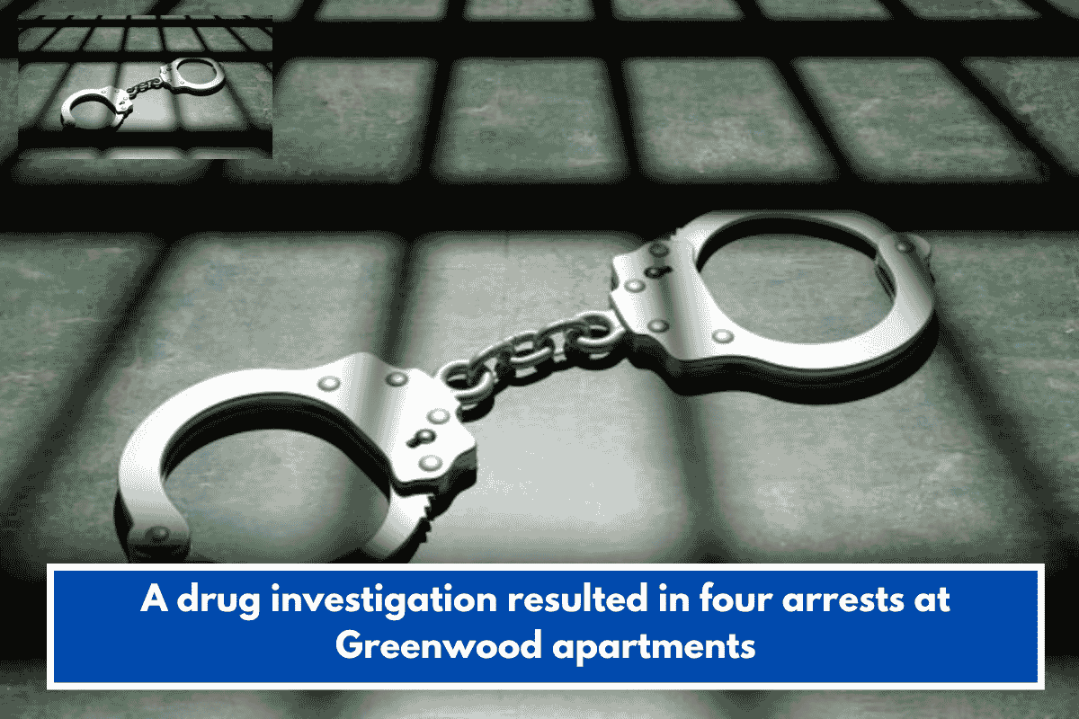 A drug investigation resulted in four arrests at Greenwood apartments