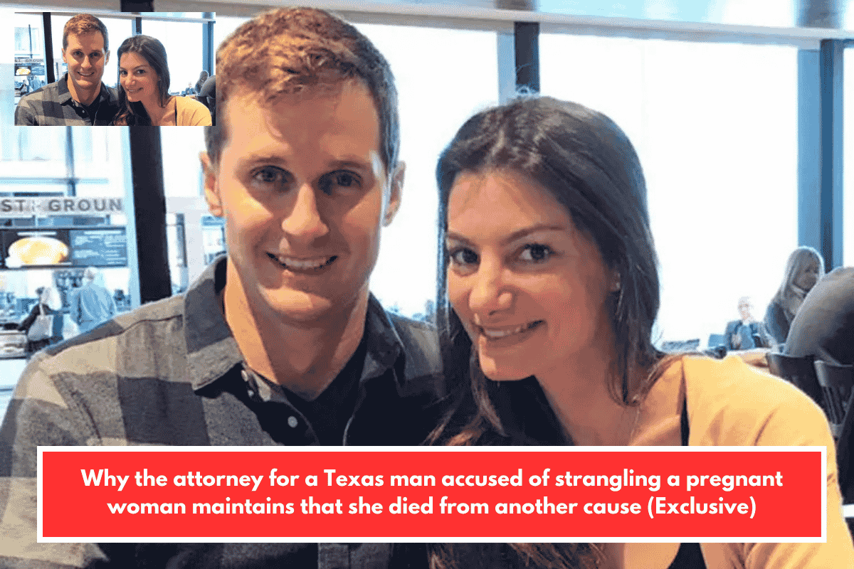 Why the attorney for a Texas man accused of strangling a pregnant woman maintains that she died from another cause (Exclusive)