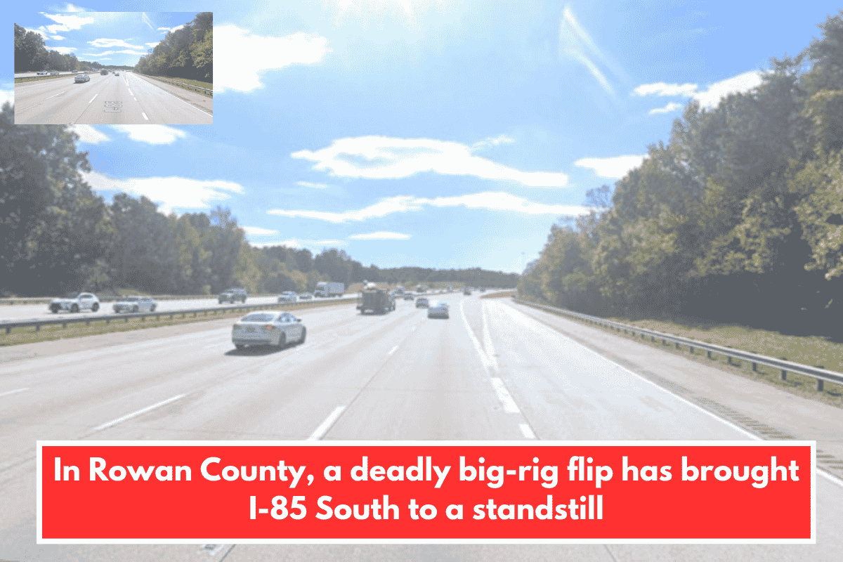 In Rowan County, a deadly big-rig flip has brought I-85 South to a standstill
