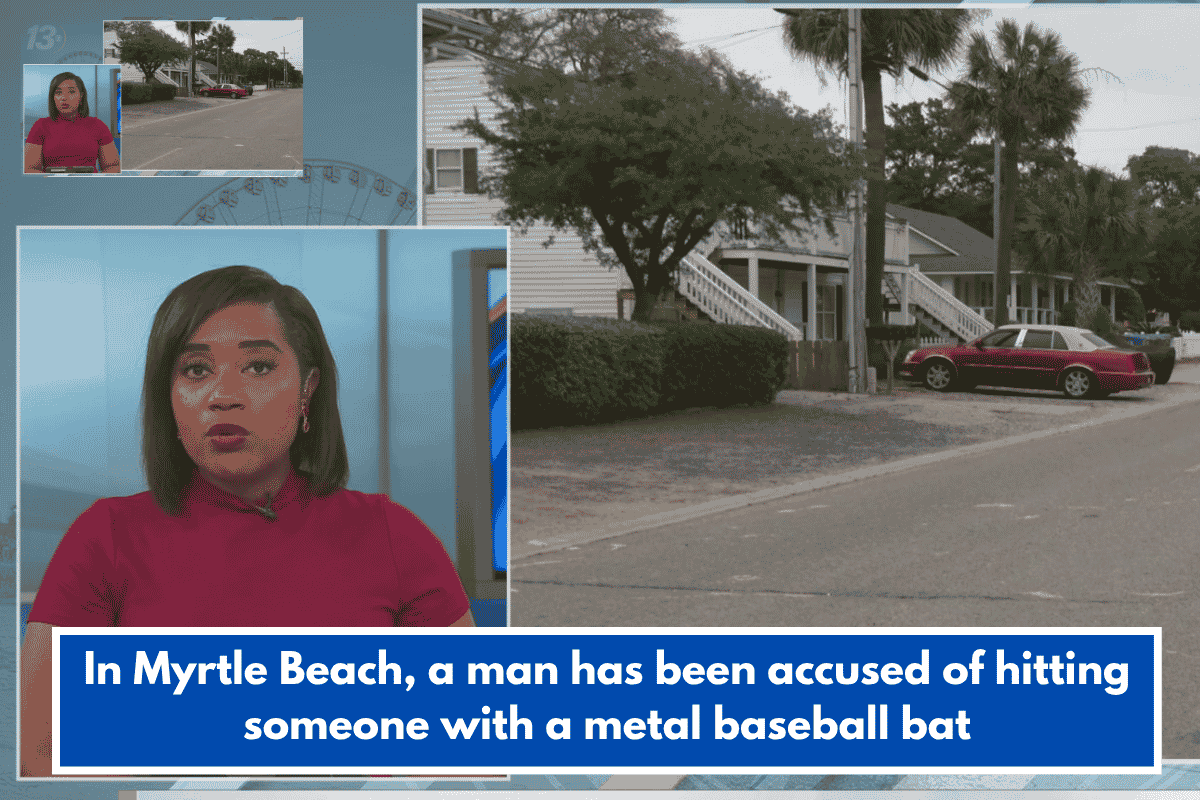 In Myrtle Beach, a man has been accused of hitting someone with a metal baseball bat