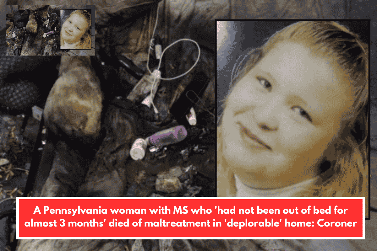 A Pennsylvania woman with MS who 'had not been out of bed for almost 3 months' died of maltreatment in 'deplorable' home: Coroner