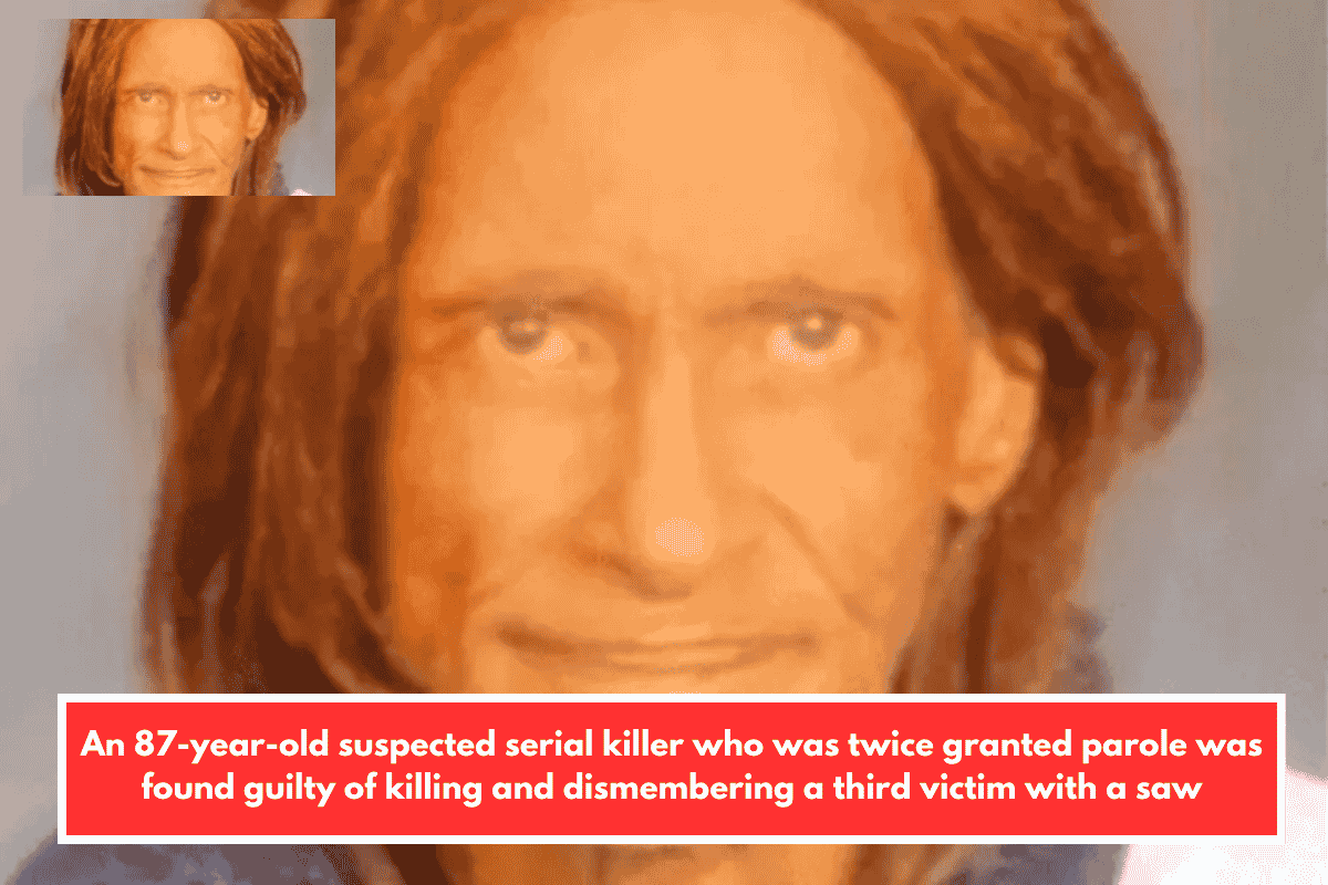 An 87-year-old suspected serial killer who was twice granted parole was found guilty of killing and dismembering a third victim with a saw