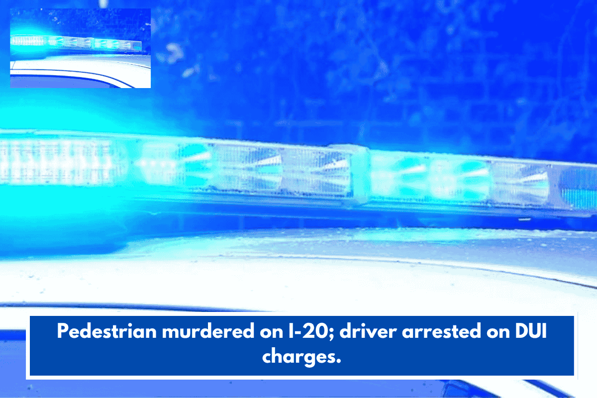 Pedestrian murdered on I-20; driver arrested on DUI charges.