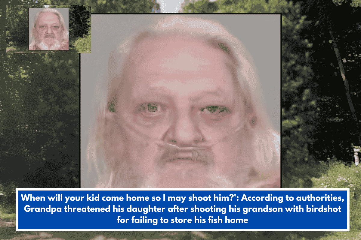 When will your kid come home so I may shoot him?': According to authorities, Grandpa threatened his daughter after shooting his grandson with birdshot for failing to store his fish home
