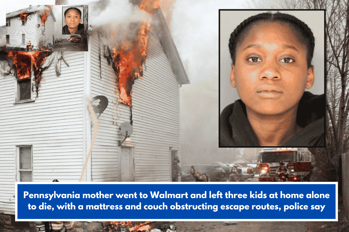 Pennsylvania mother went to Walmart and left three kids at home alone to die, with a mattress and couch obstructing escape routes, police say
