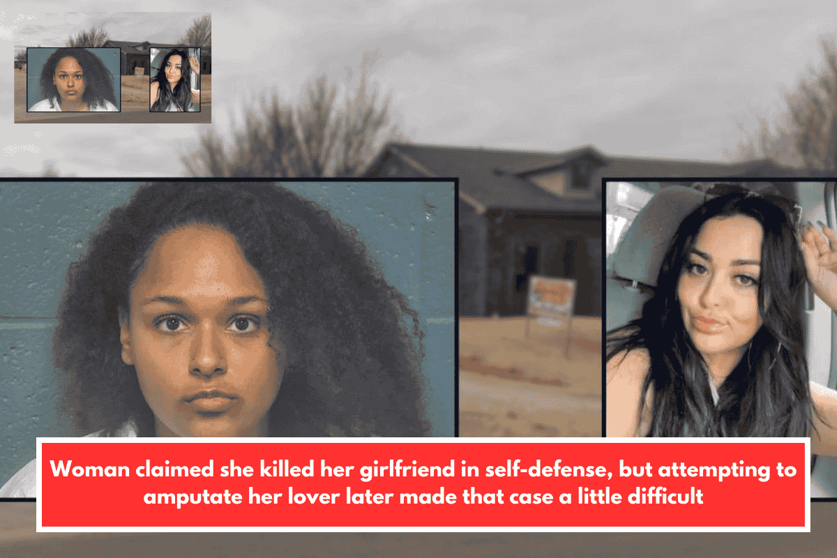 Woman claimed she killed her girlfriend in self-defense, but attempting to amputate her lover later made that case a little difficult