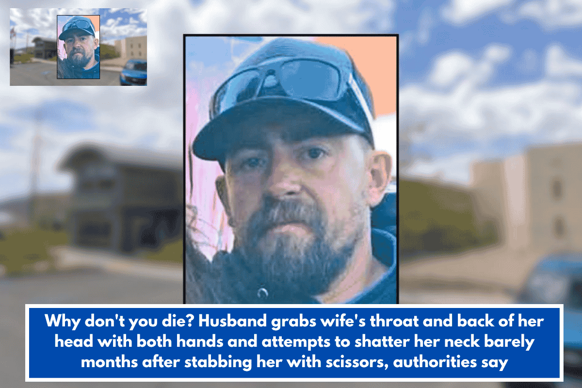 Why don't you die? Husband grabs wife's throat and back of her head with both hands and attempts to shatter her neck barely months after stabbing her with scissors, authorities say