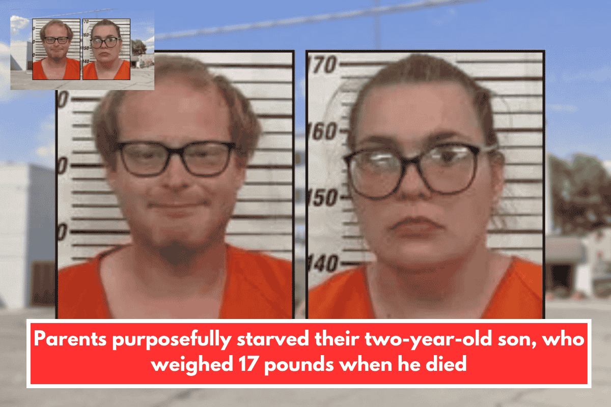 Parents purposefully starved their two-year-old son, who weighed 17 pounds when he died