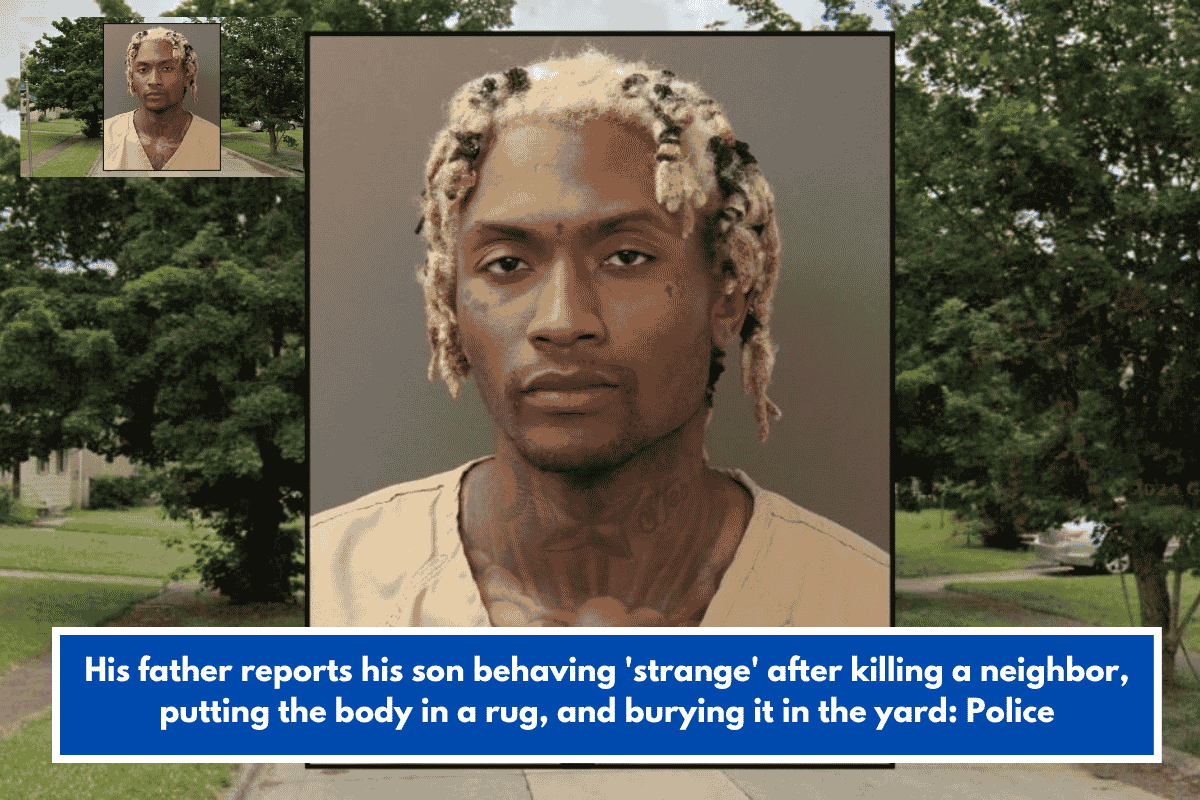 His father reports his son behaving 'strange' after killing a neighbor, putting the body in a rug, and burying it in the yard: Police