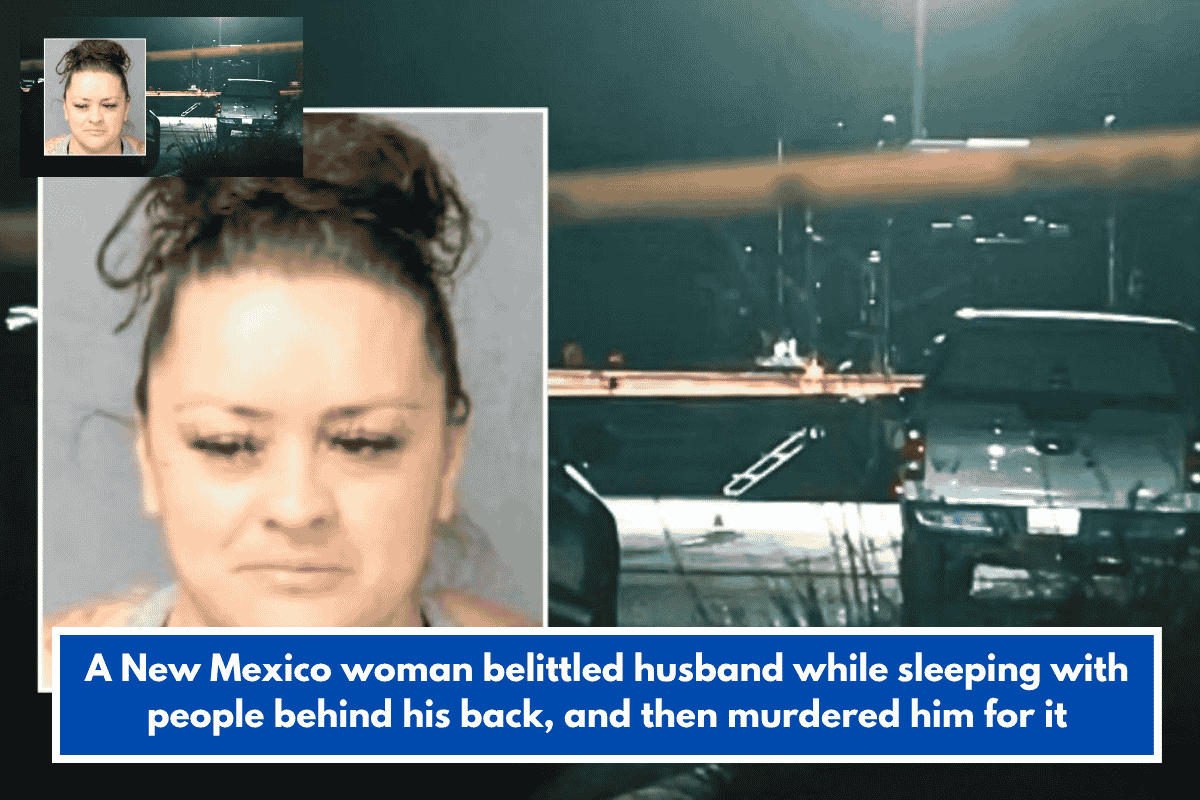 A New Mexico woman belittled husband while sleeping with people behind his back, and then murdered him for it