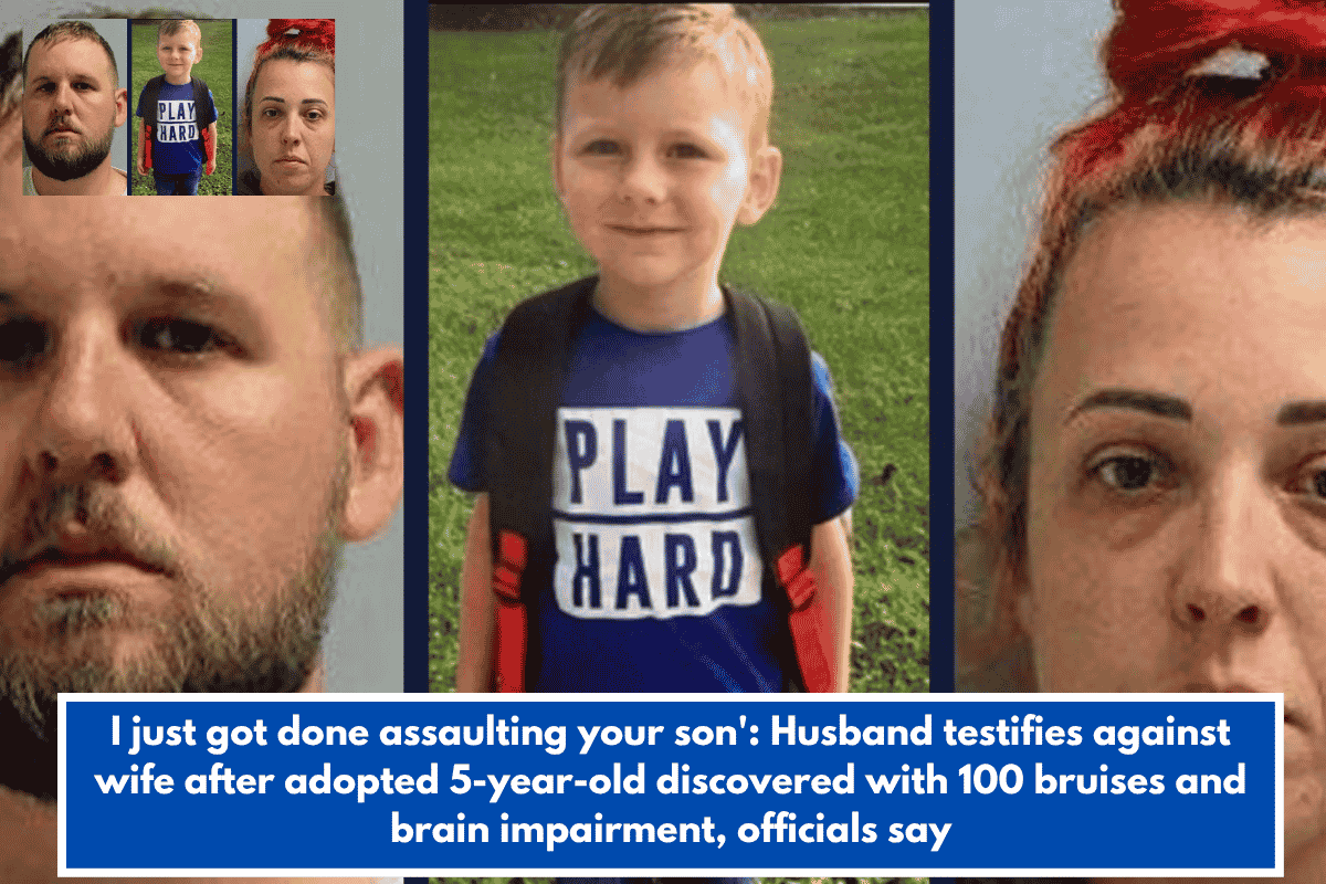 I just got done assaulting your son': Husband testifies against wife after adopted 5-year-old discovered with 100 bruises and brain impairment, officials say