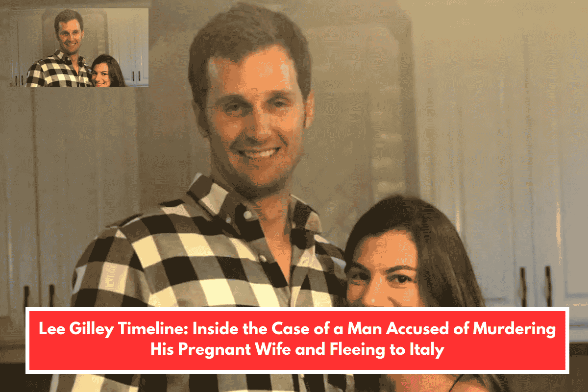 Lee Gilley Timeline: Inside the Case of a Man Accused of Murdering His Pregnant Wife and Fleeing to Italy