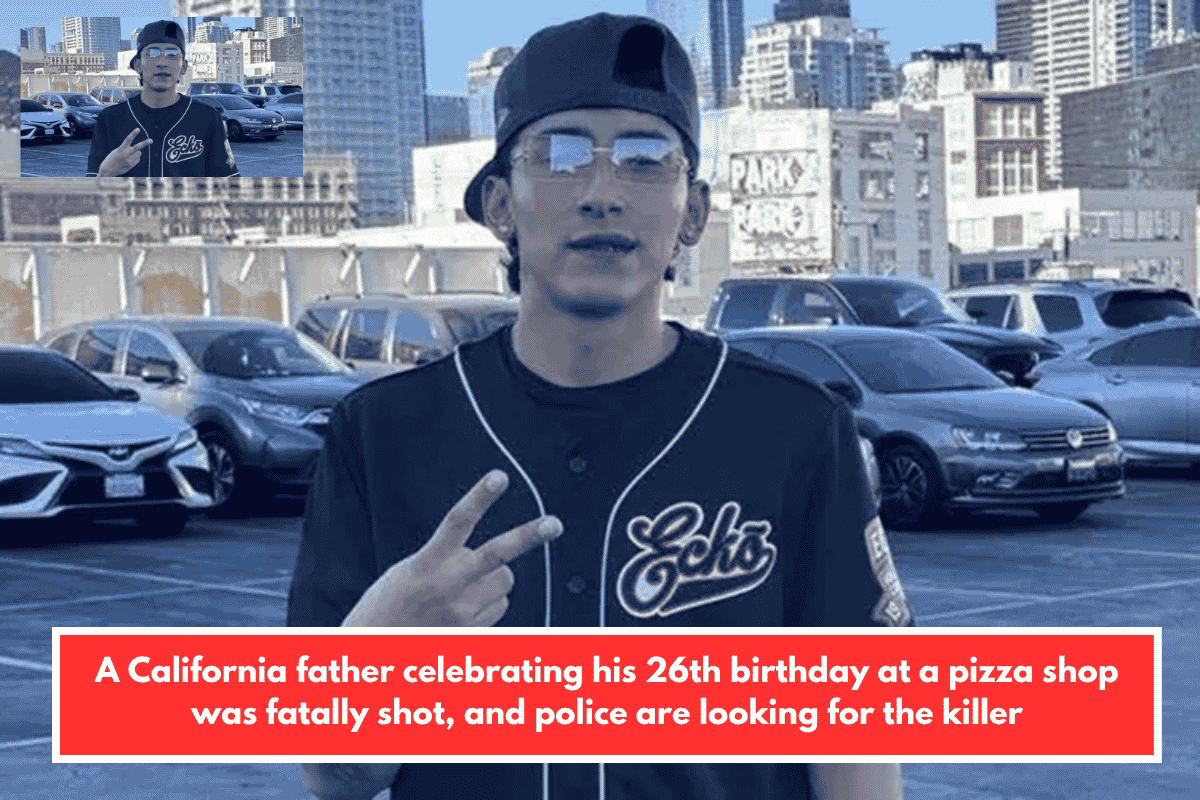 A California father celebrating his 26th birthday at a pizza shop was fatally shot, and police are looking for the killer