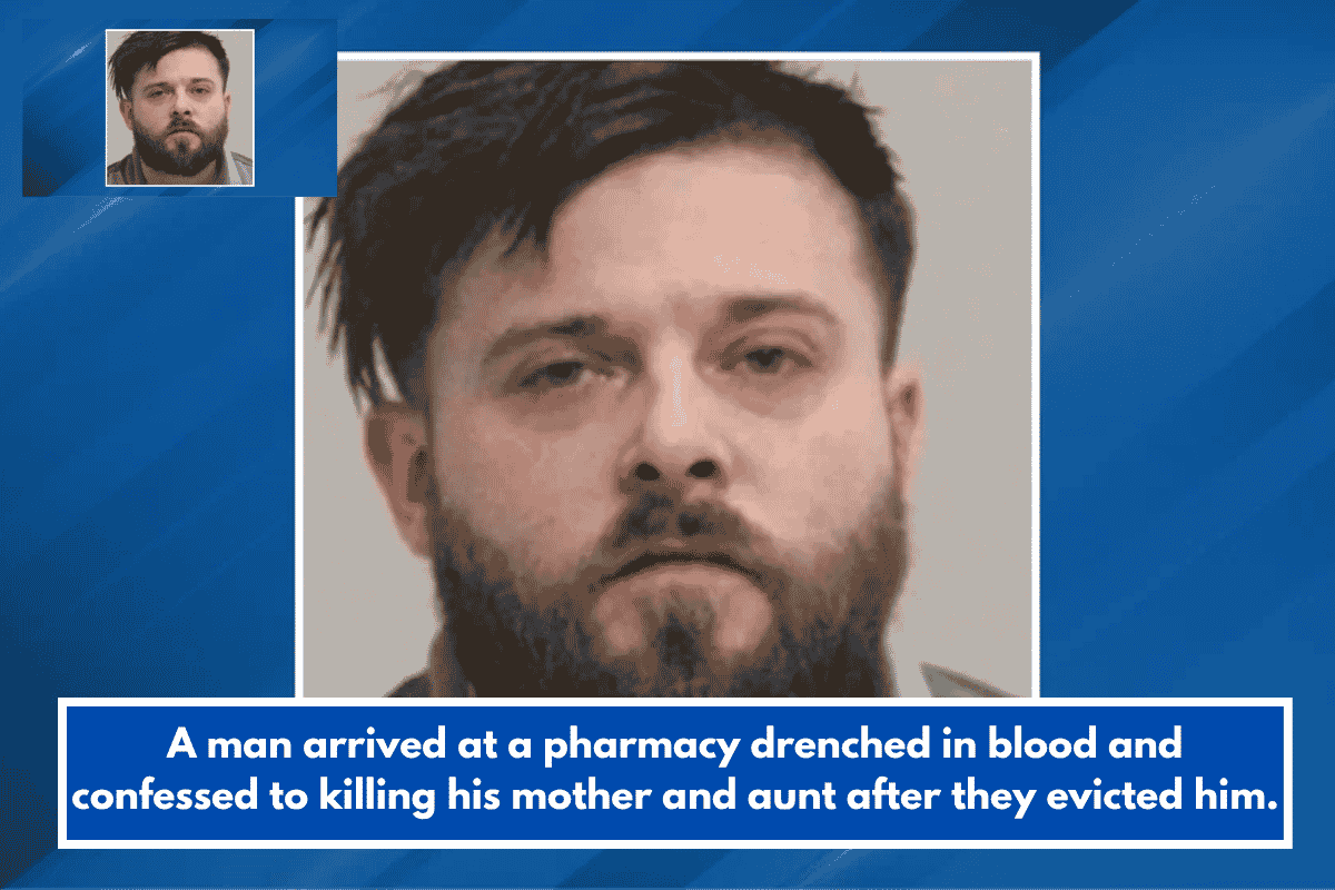 A man arrived at a pharmacy drenched in blood and confessed to killing his mother and aunt after they evicted him.