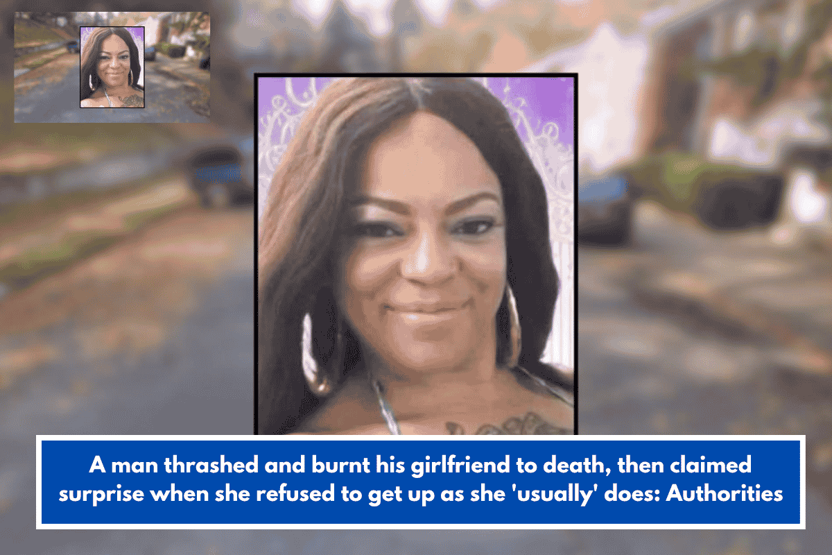 A man thrashed and burnt his girlfriend to death, then claimed surprise when she refused to get up as she 'usually' does: Authorities