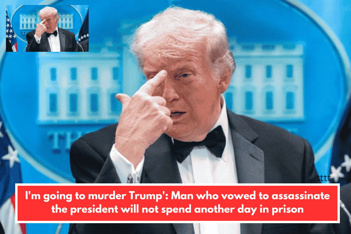 I'm going to murder Trump': Man who vowed to assassinate the president will not spend another day in prison