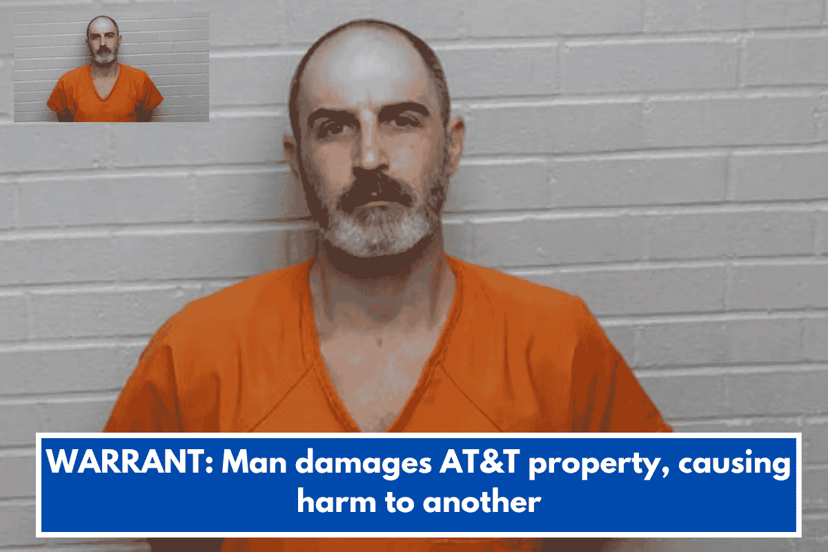 WARRANT: Man damages AT&T property, causing harm to another
