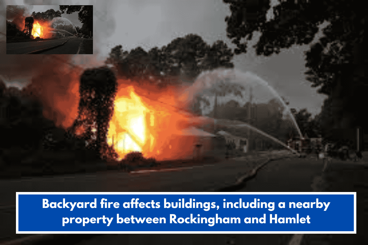 Backyard fire affects buildings, including a nearby property between Rockingham and Hamlet