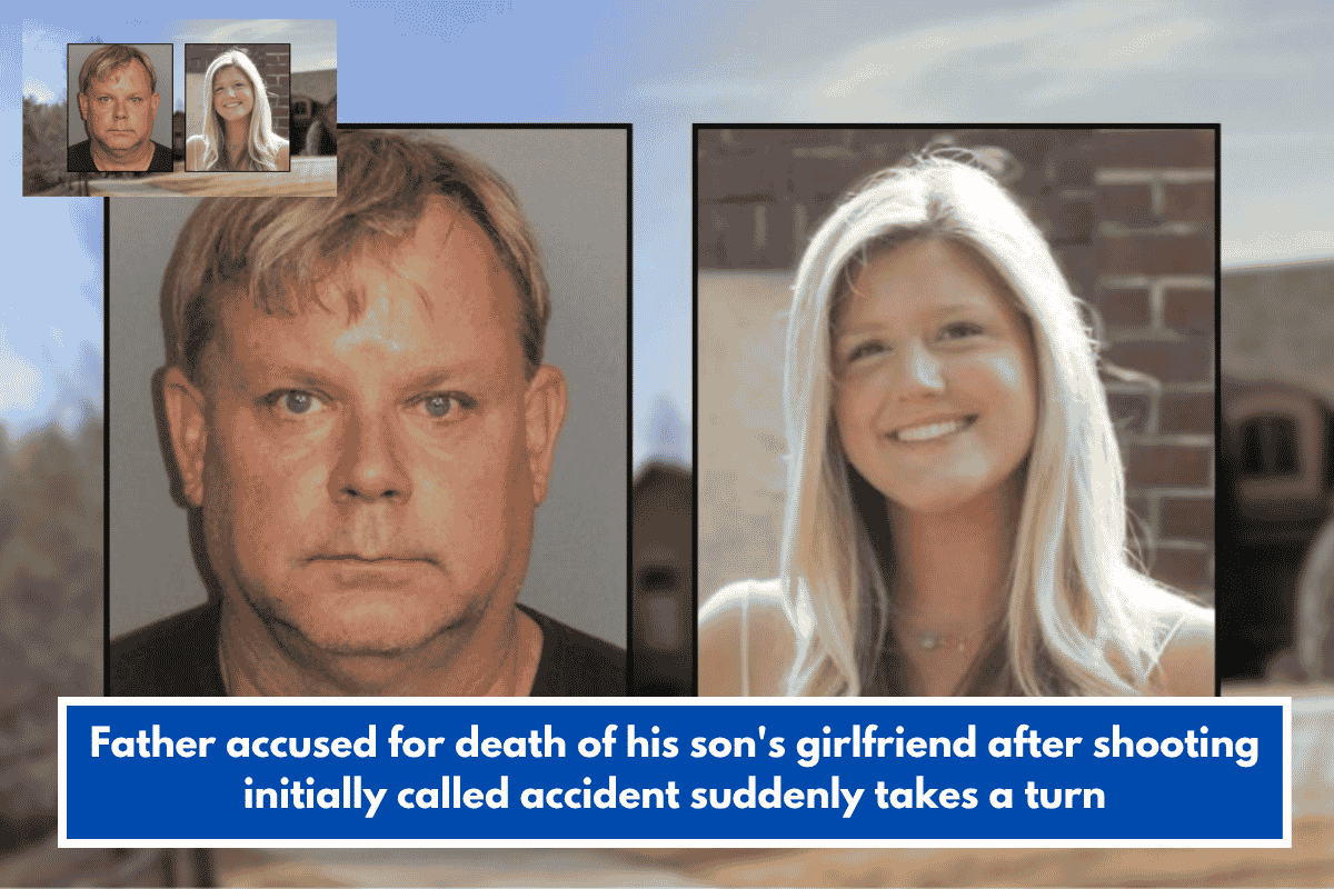 Father accused for death of his son's girlfriend after shooting initially called accident suddenly takes a turn