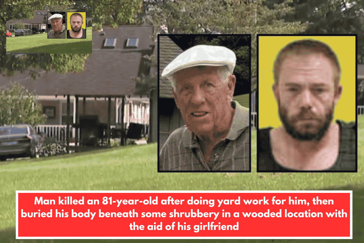 Man killed an 81-year-old after doing yard work for him, then buried his body beneath some shrubbery in a wooded location with the aid of his girlfriend