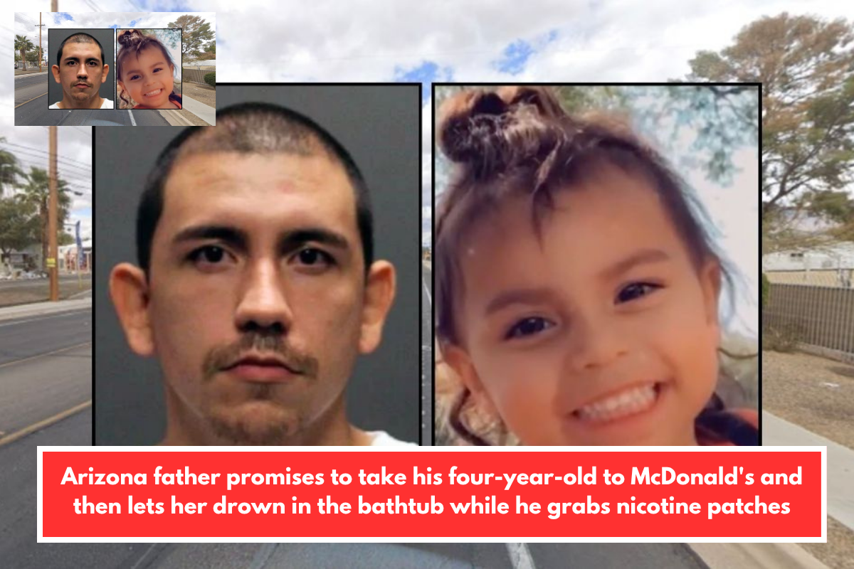Arizona father promises to take his four-year-old to McDonald's and then lets her drown in the bathtub while he grabs nicotine patches
