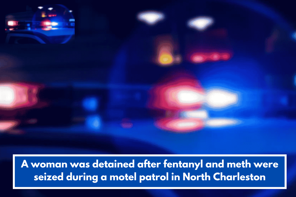 A woman was detained after fentanyl and meth were seized during a motel patrol in North Charleston