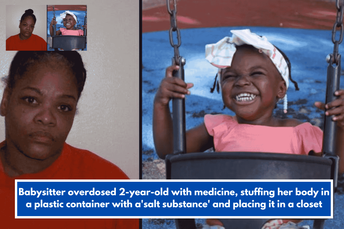 Babysitter overdosed 2-year-old with medicine, stuffing her body in a plastic container with a'salt substance' and placing it in a closet