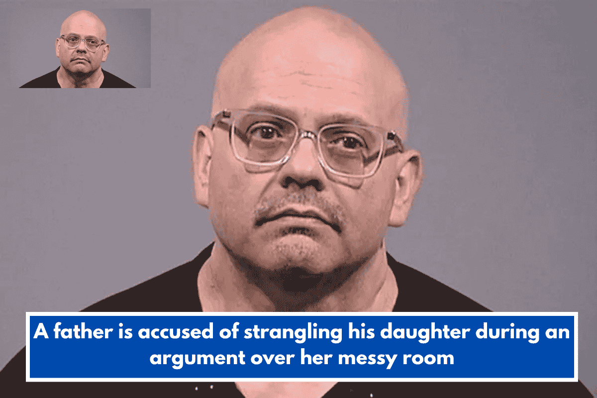 A father is accused of strangling his daughter during an argument over her messy room