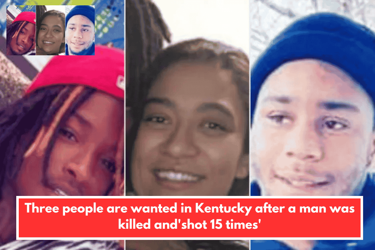 Three people are wanted in Kentucky after a man was killed and'shot 15 times'
