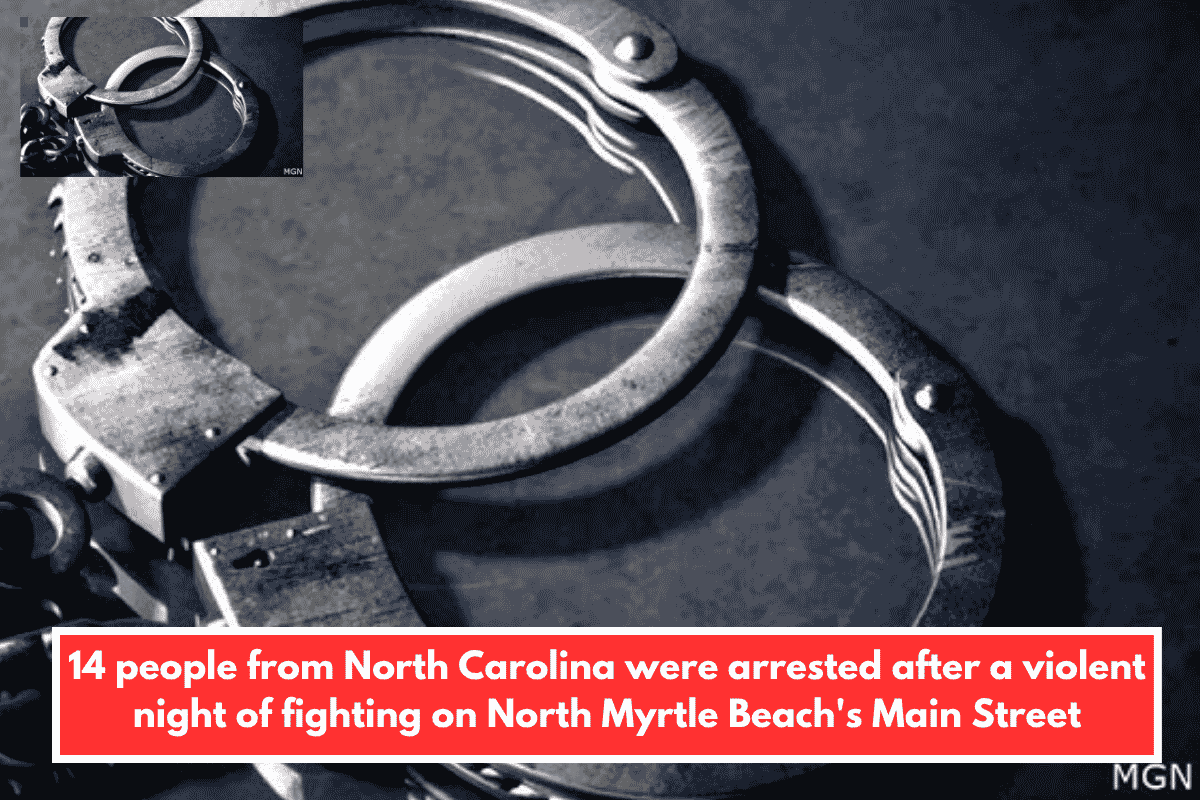 14 people from North Carolina were arrested after a violent night of fighting on North Myrtle Beach's Main Street