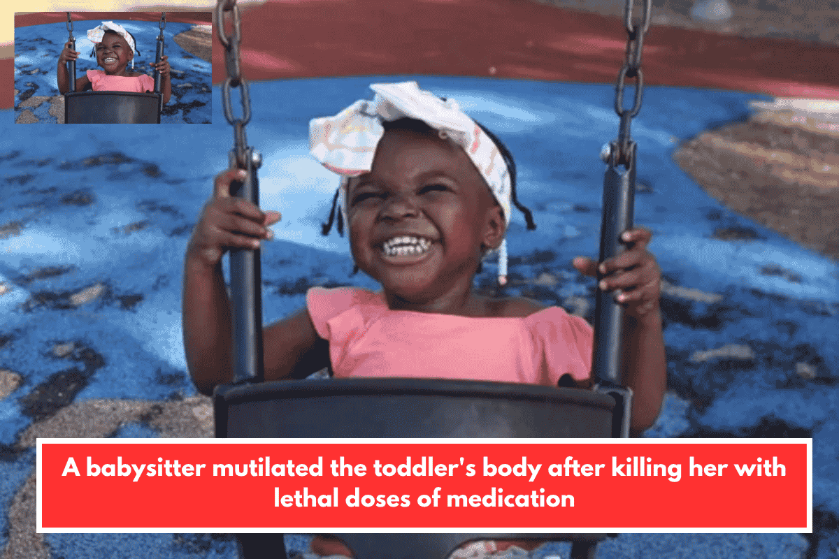 A babysitter mutilated the toddler's body after killing her with lethal doses of medication