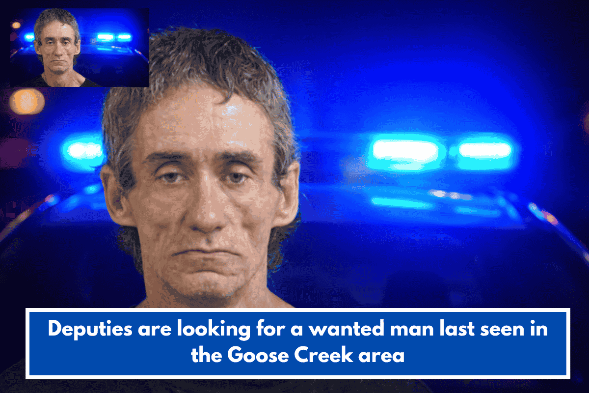 Deputies are looking for a wanted man last seen in the Goose Creek area